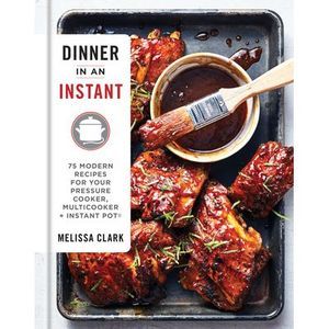 Dinner in an Instant: 75 Modern Recipes for Your Pressure Cooker, Multicooker, a
